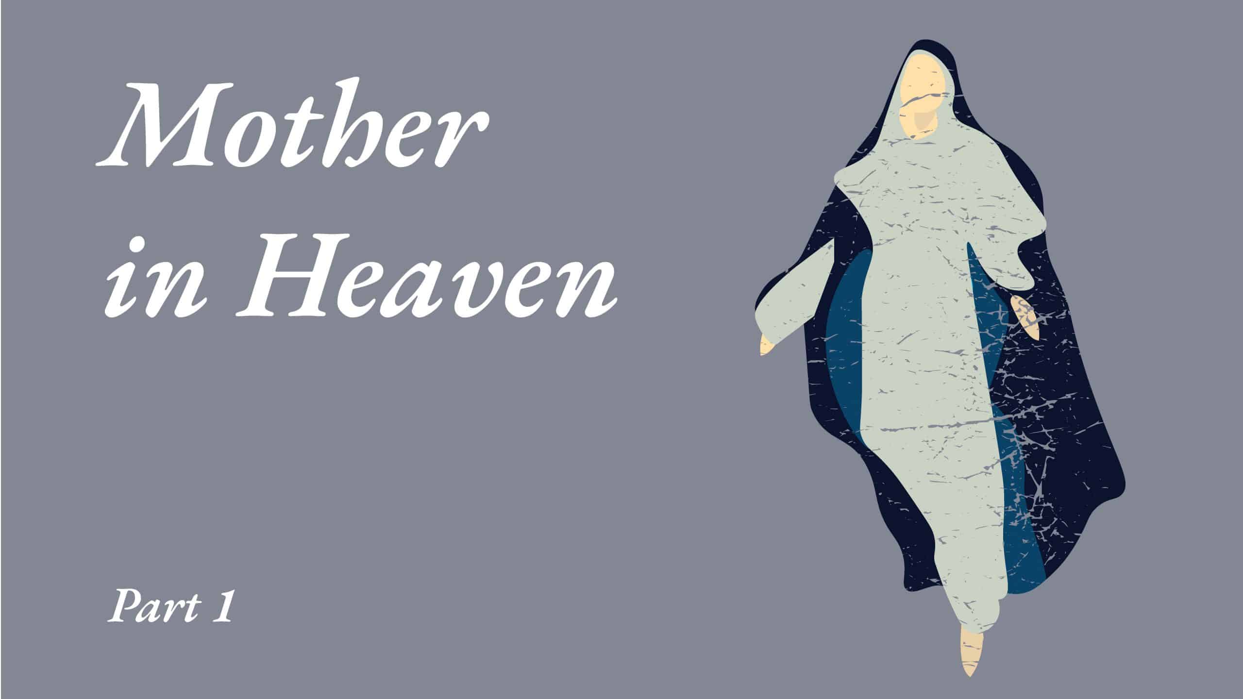 Mother in Heaven Part 1