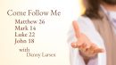 Matthew 26; Mark 14; Luke 22; John 18 – Come Follow Me